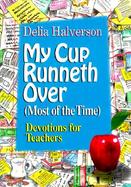 My Cup Runneth over (Most of the Time) Devotions for Teachers cover