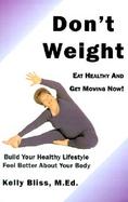 Don't Weight: Eat Healthy and Get Moving Now! cover