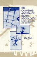 The Changing Agenda of Israeli Sociology Theory, Ideology, and Identity cover