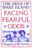 Facing Fearful Odds The Siege of Wake Island cover