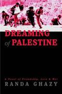 Dreaming of Palestine A Novel of Friendship, Love & War cover