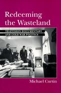 Redeeming the Wasteland Television Documentary and Cold War Politics cover