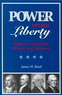 Power Versus Liberty Madison, Hamilton, Wilson, and Jefferson cover
