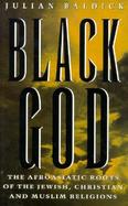 Black God The Afroasiatic Roots of the Jewish, Christian and Muslim Religions cover