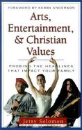 Arts, Entertainment, & Christian Values Probing the Headlines That Inpact Your Family cover