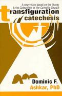 Transfiguration Catechesis A New Vision Based on the Liturgy and the Catechism of the Catholic Church cover