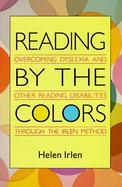 Reading by the Colors: Overcoming Dyslexia and Other Reading Disabilities Through the Irlen Method cover