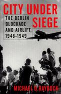 City Under Siege: The Berlin Blockade and Airlift, 1948-1949 cover