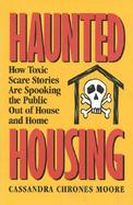 Haunted Housing How Toxic Scare Stories Are Spooking the Public Out of House and Home cover