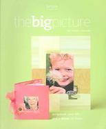 The Big Picture Scrapbook Your Life and A Whole Lot More cover