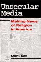 Unsecular Media Making News of Religion in America cover