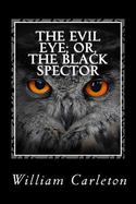 The Evil Eye; or, the Black Spector : Eat Thou Not the Bread of Him That Hath an Evil Eye... cover