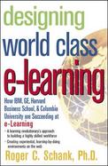 Designing World-Class E-Learning How IBM, GE, Harvard Business School, and Columbia University Are Succeeding at e-Learning cover