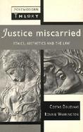 Justice Miscarried: Ethics and Aesthetics in Law cover