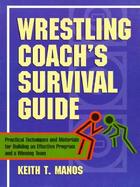 Wrestling Coach's Survival Guide: Practical Techniques and Materials for Building an Effectiveprogram and a Winning Team cover