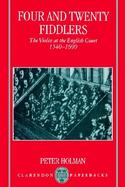 Four and Twenty Fiddlers The Violin at the English Court, 1540-1690 cover