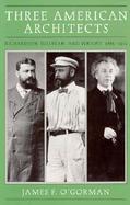 Three American Architects Richardson, Sullivan, and Wright, 1865-1915 cover
