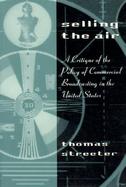 Selling the Air A Critique of the Policy of Commercial Broadcasting in the United States cover