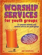 Worship Services for Youth Groups 12 Complete, Thematic And, Seasonal Services cover