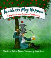 Accidents May Happen: Fifty Inventions Discovered by Mistake cover