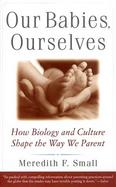 Our Babies, Ourselves How Biology and Culture Shape the Way We Parent cover