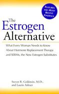 The Estrogen Alternative: What Every Woman Needs to Know about Hormone Replacement Therapy and Serms, the New Estrogen Substitutes cover