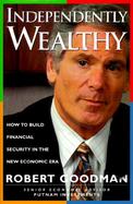 Independently Wealthy How to Build Financial Security in the New Economic Era cover