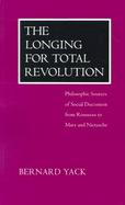 The Longing for Total Revolution: Philosophic Sources of Social Discontent from Rousseau to Marx and Nietzsche cover