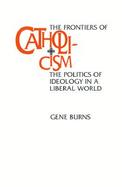 The Frontiers of Catholicism The Politics of Ideology in a Liberal World cover