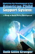 Analyzing the Development of the American Child Support System A Study in Social Policy Development cover