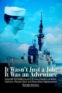 It Wasn't Just a Job; It Was an Adventure Sailor Stories from U.S. Navy Sailors of Wwii, Vietnam, Persian Gulf and Peacetime Deployments cover
