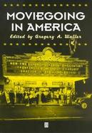 Moviegoing in America A Sourcebook in the History of Film Exhibition cover