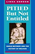 Pitied But Not: Single Mothers and the History of Welfare cover