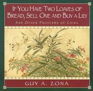 If You Have Two Loaves of Bread, Sell One and Buy a Lily and Other Proverbs of China cover