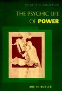 The Psychic Life of Power Theories in Subjection cover