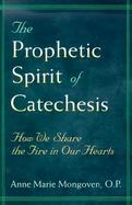 The Prophetic Spirit of Catechesis How We Share the Fire in Our Hearts cover