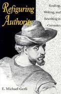 Refiguring Authority Reading, Writing, and Rewriting in Cervantes cover