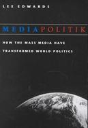 Mediapolitik How the Mass Media Have Transformed World Politics cover