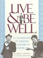 Live and Be Well A Celebration of Yiddish Culture in America from the First Immigrants to the Second World War cover