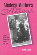 Modern Mothers in the Heartland Gender, Health, and Progress in Illinois, 1900-1930 cover