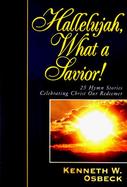 Hallelujah, What a Savior 25 Hymn Stories Celebrating Christ Our Redeemer cover