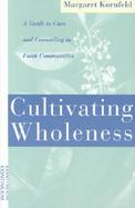Cultivating Wholeness A Guide to Care and Counseling in Faith Communities cover