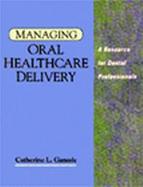 Managing Oral Healthcare Delivery: A Resource for the Dental Professional cover