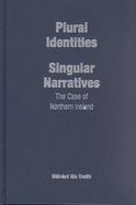 Plural Identities - Singular Narratives The Case of Northern Ireland cover
