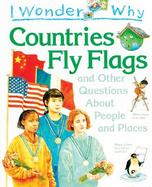 I Wonder Why Countries Fly Flags And Other Questions About People and Places cover
