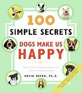 100 Simple Secrets Why Dogs Make Us Happy: The Science Behind What Dog Lovers Already Know cover