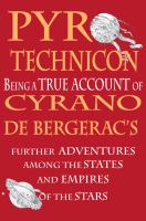 Pyrotechnicon : Being a TRUE ACCOUNT of Cyrano de Bergerac¿s FURTHER ADVENTURES among the STATES and EMPIRES of the STARS cover