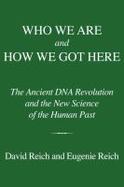 Who We Are and How We Got Here : The Ancient DNA Revolution and the New Science of the Human Past cover