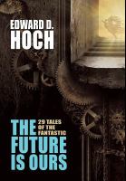 The Future Is Ours : The Collected Science Fiction of Edward D. Hoch cover