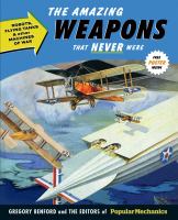 Popular Mechanics the Amazing Weapons That Never Were : Robots, Flying Tanks and Other Machines of War cover